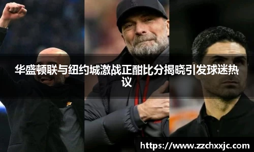 华盛顿联与纽约城激战正酣比分揭晓引发球迷热议