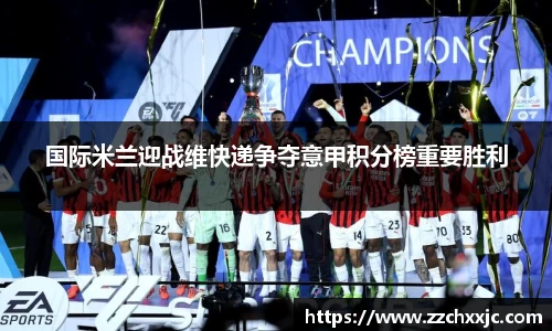 国际米兰迎战维快递争夺意甲积分榜重要胜利